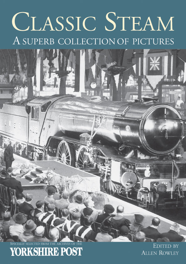 Classic Steam. : A Superb Collection of Pictures: Specially Selected from the Archives of the Yorkshire Post