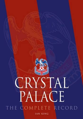 Crystal Palace - The Complete Record 1905-2011