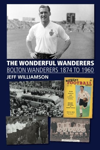 The Wonderful Wanderers - Bolton Wanderers to 1960