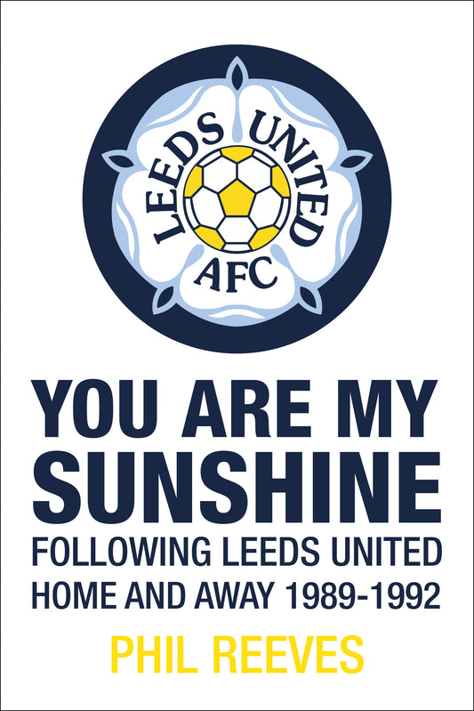 You Are My Sunshine - Following Leeds United Home and Away 1989-1992