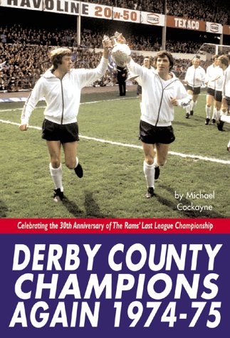 Derby County Champions Again 1974-75. Celebrating the 40th Anniversary of the Rams' Last League Championship