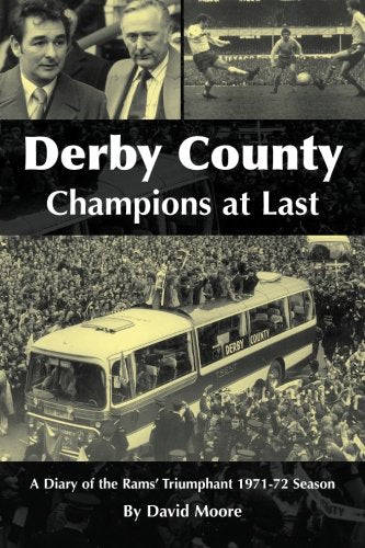 Derby County, Champions at Last. A Diary of the Rams' Triumphant 1971-72 Season