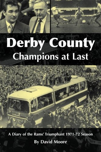 Derby County, Champions at Last. A Diary of the Rams' Triumphant 1971-72 Season