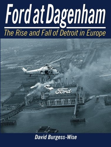 Ford at Dagenham: The Rise and Fall of Detroit in Europe