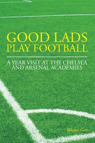 Good Lads Play Football. A year at the Chelsea and Arsenal football clubs` academies.