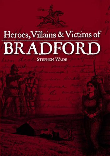 Heroes, Villains & Victims of Bradford