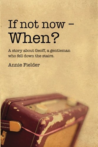 If not now – When? A story about Geoff, a gentleman who fell down the stairs.
