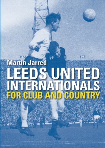 Leeds United Internationals - For Club and Country
