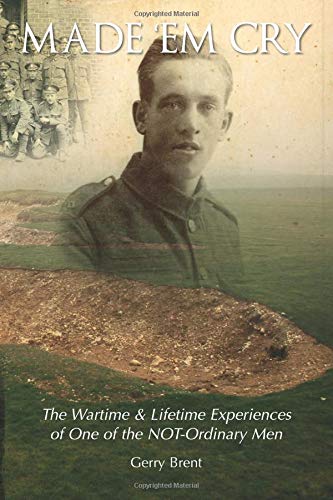 Made Em Cry - The Wartime & Lifetime Experiences of One of the NOT-Ordinary Men (WWI)
