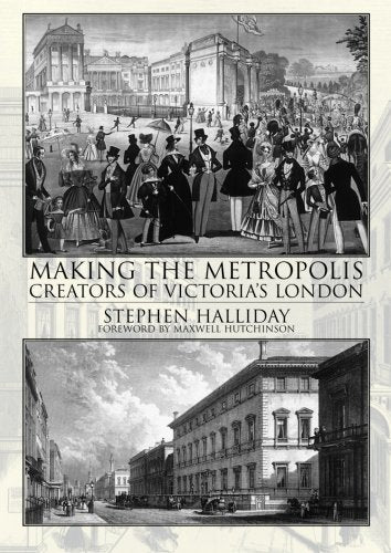 Making the Metropolis. Creators of Victoria's London