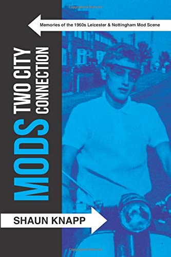 Mods: Two City Connection. Memories of the 1960's Leicester and Nottingham Mod scene