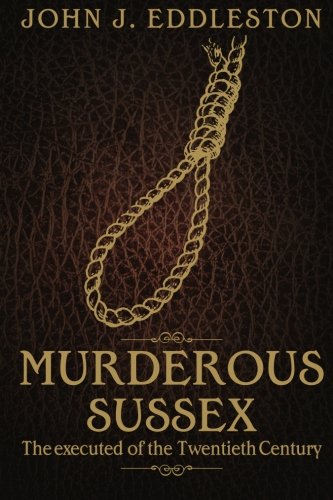 Murderous Sussex: The Executed of the Twentieth Century