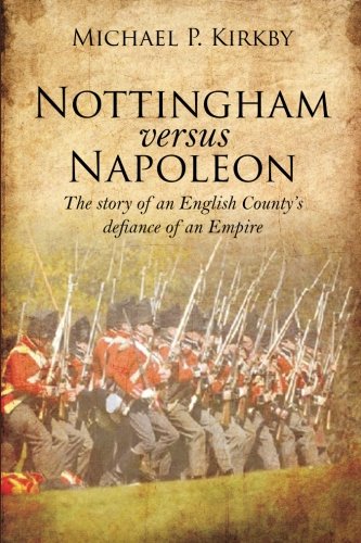 Nottingham versus Napoleon. The story of an English County's defiance of an Empire