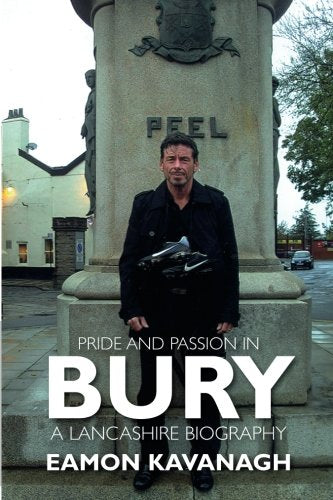 Pride and Passion in Bury. A Lancashire Biography