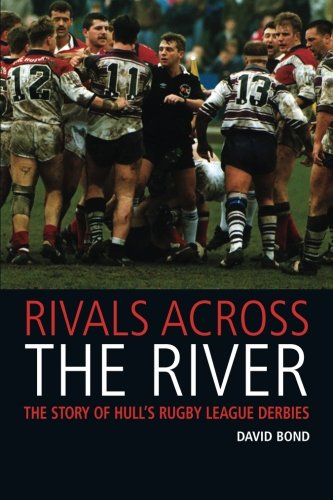 Rivals Across the River – The Story of Hull’s Rugby League Derbies