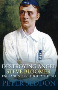 Steve Bloomer - Destroying Angel. England's First Football Hero