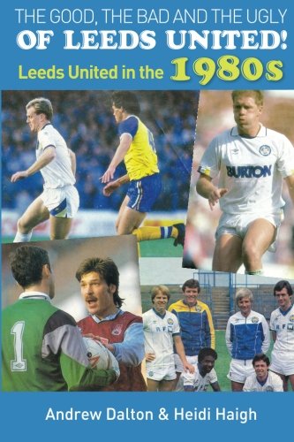 The Good, The Bad and The Ugly of Leeds United! Leeds United in the 1980s