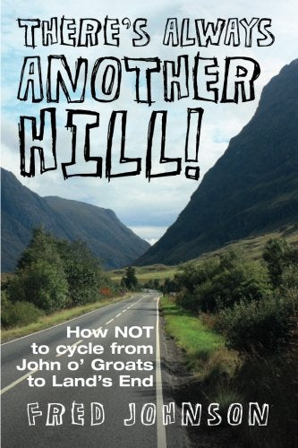 There's Always Another Hill - How NOT to cycle from John O'Groats to Land's End