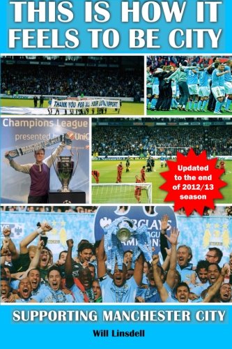 This is How it Feels to be City. Supporting Manchester City Updated for 2012/2013 Season