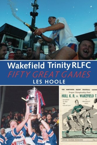 Wakefield Trinity: 50 Great Games